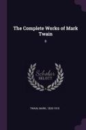 The Complete Works of Mark Twain: 8 di Mark Twain edito da CHIZINE PUBN