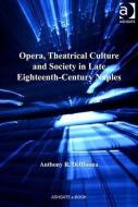 Opera, Theatrical Culture and Society in Late Eighteenth-Century Naples di Dr. Anthony R. DelDonna edito da Taylor & Francis Ltd