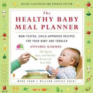 The Healthy Baby Meal Planner: Mom-Tested, Child-Approved Recipes for Your Baby and Toddler di Annabel Karmel edito da Atria Books