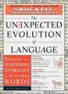 The Unexpected Evolution Of Language di Justin Cord Hayes edito da Adams Media Corporation