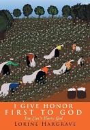 I Give Honor First to God di Lorine Hargrave edito da Balboa Press