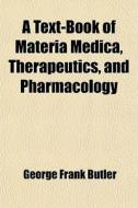 A Text-book Of Materia Medica, Therapeut di George Frank Butler edito da General Books