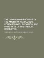 The Origin And Principles Of The America di Friedrich Von Gentz edito da Rarebooksclub.com