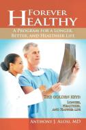 Forever Healthy: A Program for a Longer, Better, and Healthier Life di Anthony J. Alosi MD edito da AUTHORHOUSE