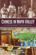 Chinese in Napa Valley: The Forgotten Community That Built Wine Country di John Mccormick edito da HISTORY PR
