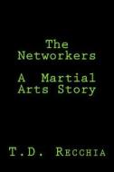 The Networkers-A Martial Arts Story di T. D. Recchia edito da Createspace