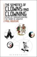 The Semiotics of Clowns and Clowning di Paul (University of Toronto Bouissac edito da Bloomsbury Publishing PLC