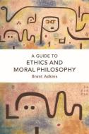 A Guide to Ethics and Moral Philosophy di Brent Adkins edito da Edinburgh University Press