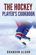 The Hockey Player's Cookbook di Brandon Aldan edito da Createspace