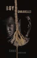 Boy Unraveled di Chris Bouchard edito da BOOKBABY