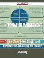 Information Management - Simple Steps to Win, Insights and Opportunities for Maxing Out Success di Gerard Blokdijk edito da Complete Publishing