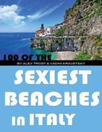100 of the Sexiest Beaches in Italy di Alex Trost, Vadim Kravetsky edito da Createspace