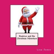 Beatrice and the Christmas Adventure di Lisa Jones edito da Createspace