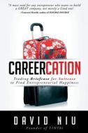 Careercation: Trading Briefcase for Suitcase to Find Entrepreneurial Happiness di David Niu edito da Createspace