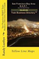 San Francisco Bart Train Business Directory Travel Guide: Yellow Line Maps di MR Randy Luethye edito da Createspace