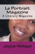 Le Portrait Magazine: A Literary Magazine di MS Joyce Wolayo edito da Createspace