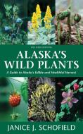 Alaska's Wild Plants, Revised Edition: A Guide to Alaska's Edible and Healthful Harvest di Janice J. Schofield edito da ALASKA NORTHWEST BOOKS