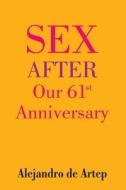 Sex After Our 61st Anniversary di Alejandro De Artep edito da Createspace