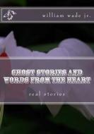 Ghost Stories and Words from the Heart: Find Away Believe Each Other di William Wade Jr edito da Createspace