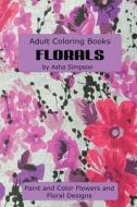 Adult Coloring Book: Florals: Paint and Color Flowers and Floral Designs di Asha Simpson edito da Createspace