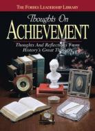 Thoughts on Achievement: Thoughts and Reflections from History's Great Thinkers di Editors of Forbes Magazine edito da TRIUMPH BOOKS