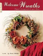 Welcome Wreaths: Elegant Arrangements for Your Home di Paula Philips edito da FOX CHAPEL PUB CO INC