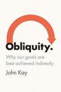 Obliquity: Why Our Goals Are Best Achieved Indirectly di John Kay edito da Penguin Press