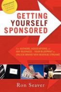Getting Yourself Sponsored: For Authors, Associations, or Any Business... Your Blueprint to Unlock Brand New Revenue Str Getting Yourself Sponsored: For Authors, Associations, or Any Business... Your Blueprint to Unlock Brand New Revenue Str