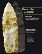 Clovis Lithic Technology di Michael R. Waters edito da Texas A&M University Press