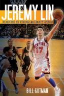 Jeremy Lin: The Incredible Rise of the NBA's Most Unlikely Superstar di Bill Gutman edito da SPORTS PUB INC