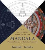 Illustrated History of the Mandala, An di Kimiaki Tanaka edito da Wisdom Publications,U.S.