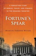 Fortune's Spear: A Forgotten Story of Genius, Fraud, and Finance in the Roaring Twenties di Martin Vander Weyer edito da SKYHORSE PUB