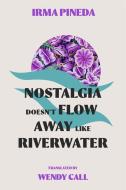 Nostalgia Doesn't Flow Away Like Riverwater di Irma Pineda edito da PHONEME MEDIA