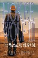 Hokee Wolf III: The Massacre Shoshone di Clark Viehweg edito da BLACK ROSE WRITING
