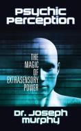 Psychic Perception: The Magic of Extrasensory Power di Joseph Murphy edito da G&D MEDIA