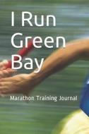 I Run Green Bay: Marathon Training Journal di Anthony R. Carver edito da LIGHTNING SOURCE INC
