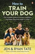How To Train Your Dog di Jen Tate, Ryan Tate edito da Random House Australia
