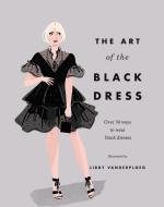 Art Of The Black Dress di VANDERPLOEG LIBBY edito da Hardie Grant Books
