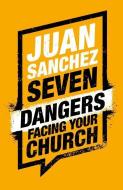 Seven Dangers Facing Your Church di Juan Sanchez edito da The Good Book Company