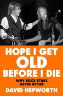 Hope I Get Old Before I Die di David Hepworth edito da Transworld Publishers Ltd