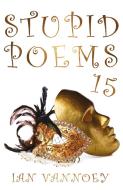 Stupid Poems 15 di Ian Vannoey edito da Troubador Publishing