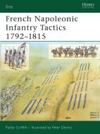 French Napoleonic Infantry Tactics 1792-1815 di Paddy Griffith edito da Bloomsbury Publishing PLC