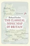 The Classical Music Map of Britain di Richard Fawkes edito da Elliott & Thompson Limited