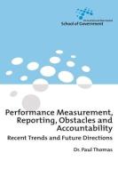 Performance Measurement, Reporting, Obstacles and Accountability: Recent Trends and Future Directions di Paul G. Thomas edito da AUSTRALIAN NATL UNIV PR