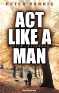 ACT Like a Man di Peter Parris edito da XULON PR