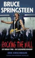 Rocking The Wall. Bruce Springsteen In Ost-berlin 1988 - Das Legendare Konzert di Erik Kirschbaum edito da Berlinica