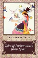 Tales of Enchantment from Spain di Elsie Spicer Eells, Maud Fuller Petersham edito da Lire Books
