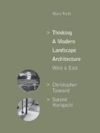 Thinking a Modern Landscape Architecture, West & East: Christopher Tunnard, Sutemi Horiguchi di Marc Treib edito da ORO ED