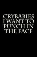 Crybabies I Want to Punch in the Face: Blank Lined Journal 6x9 - Funny Humorous Gag Gift for Adults di Active Creative Journals edito da Createspace Independent Publishing Platform