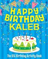 Happy Birthday Kaleb - The Big Birthday Activity Book: (personalized Children's Activity Book) di Birthdaydr edito da Createspace Independent Publishing Platform
